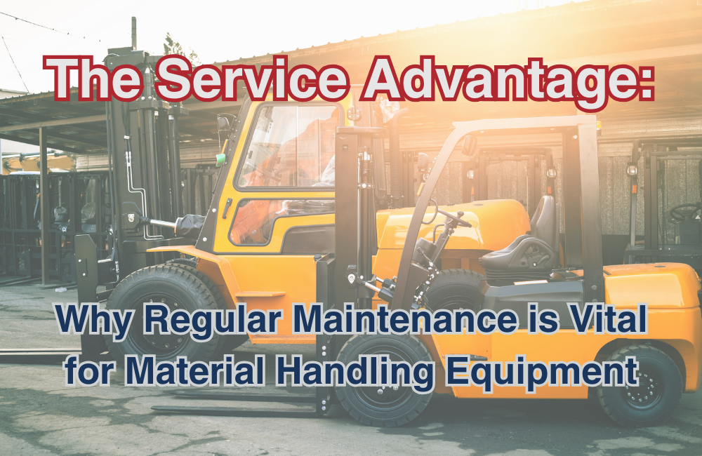 service advantage - why regular maintenance is vital for material handling equipment